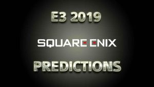 E3 2019 Square-Enix Predictions